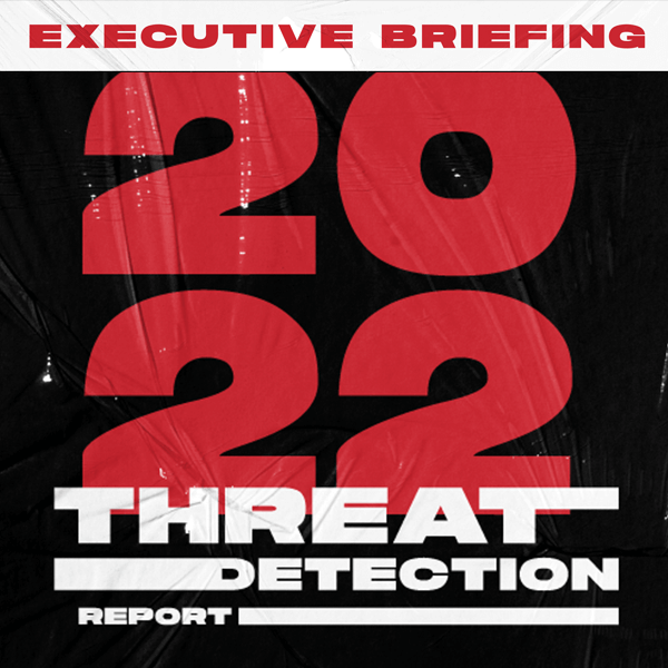 2022 Threat Detection Report Executive Briefing