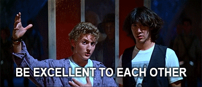GIF from the film Bill and Ted's excellent adventure with the text: "Be excellent to each other" 